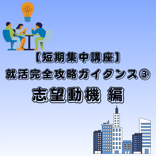 【短期集中講座】就活完全攻略ガイダンス③ 志望動機 編